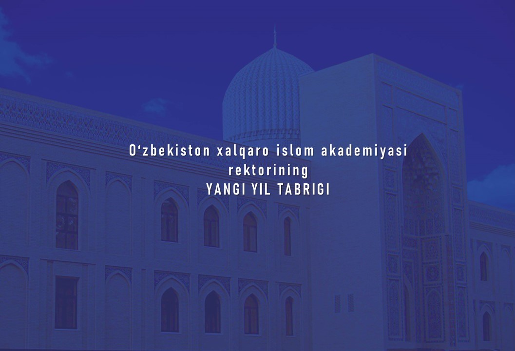 O‘zbekiston xalqaro islom akademiyasi professor-o‘qituvchilari, talaba-yoshlari va xodimlariga  YANGI YIL TABRIGI