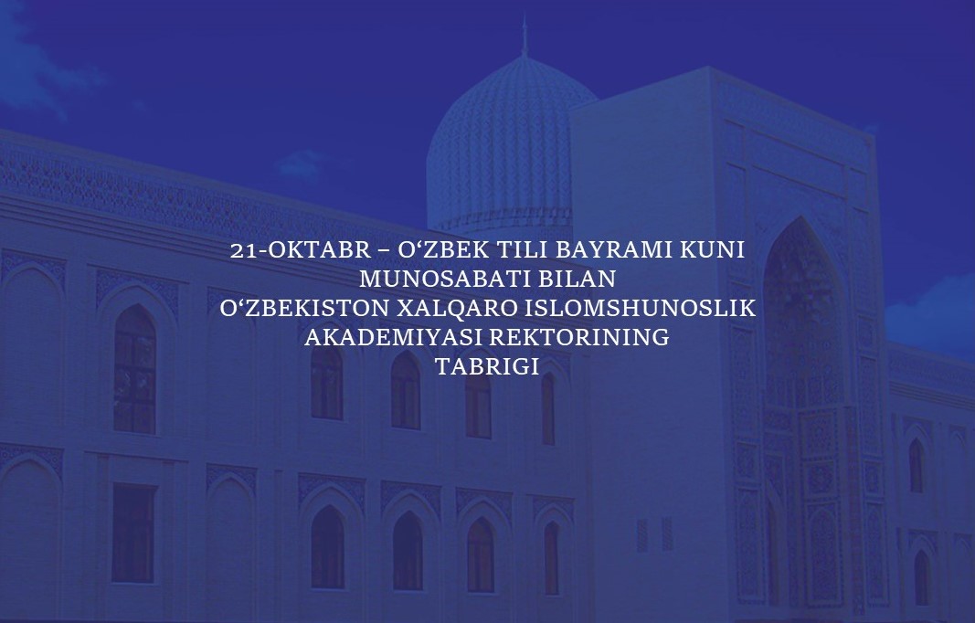 21-oktabr – O‘zbek tili bayrami kuni munosabati bilan O‘zbekiston xalqaro islomshunoslik akademiyasi rektorining TABRIGI