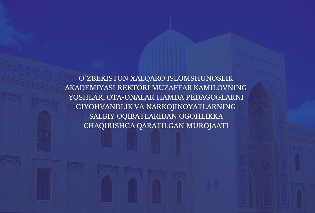 Oʻzbekiston xalqaro islomshunoslik akademiyasi rektori Muzaffar Kamilovning yoshlar, ota-onalar hamda pedagoglarni giyohvandlik va narkojinoyatlarning salbiy oqibatlaridan ogohlikka chaqirishga qaratilgan MUROJAATI
